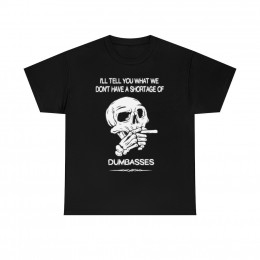 I'll tell you what we don't have a shortage of , Dumasses Men's Short Sleeve Tee